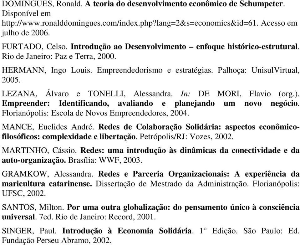 LEZANA, Álvaro e TONELLI, Alessandra. In: DE MORI, Flavio (org.). Empreender: Identificando, avaliando e planejando um novo negócio. Florianópolis: Escola de Novos Empreendedores, 2004.