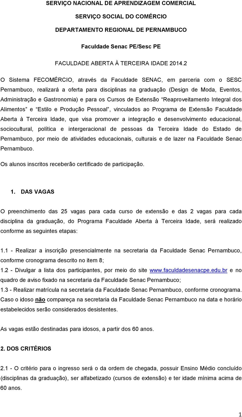 os Cursos de Extensão Reaproveitamento Integral dos Alimentos e Estilo e Produção Pessoal, vinculados ao Programa de Extensão Faculdade Aberta à Terceira Idade, que visa promover a integração e