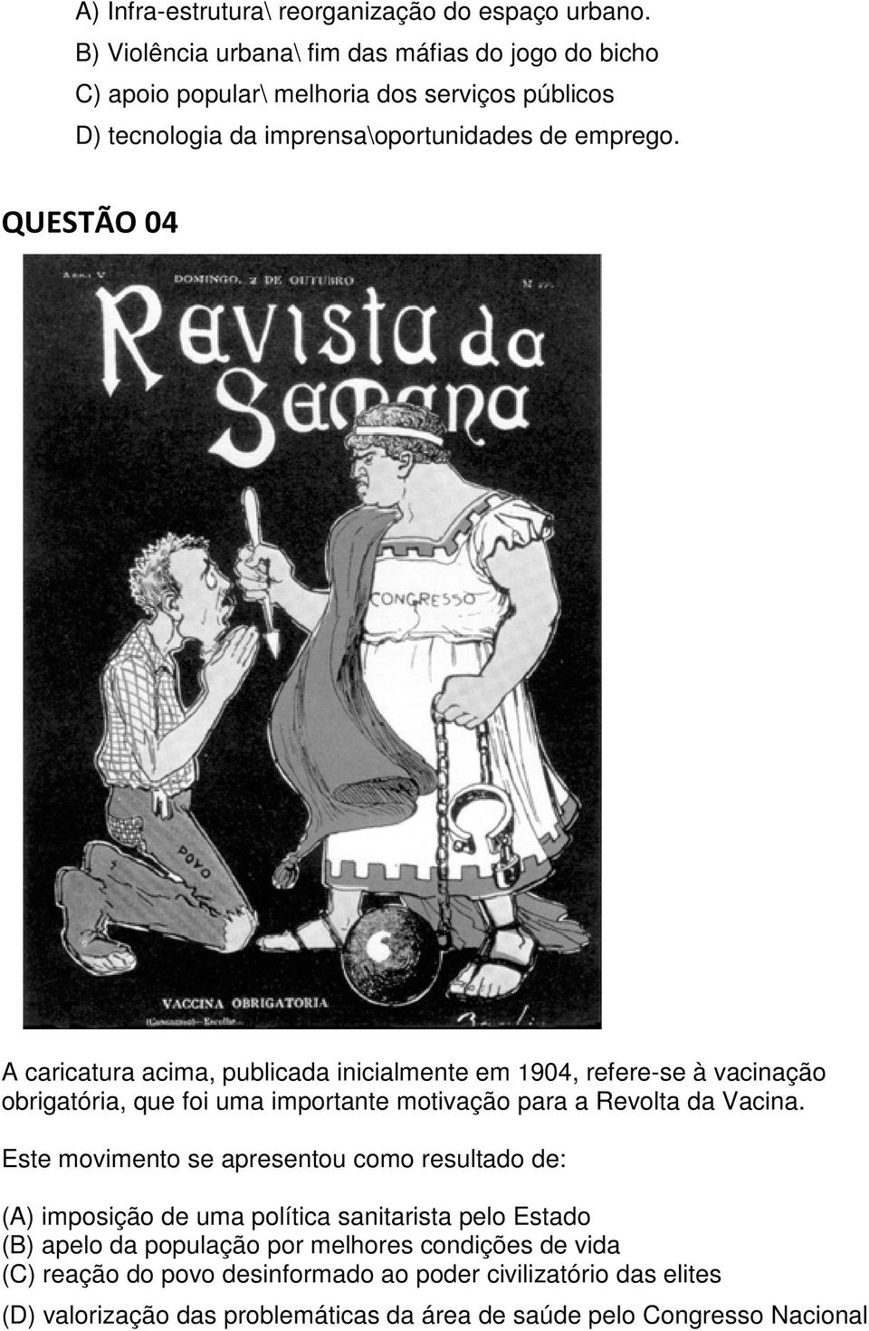 QUESTÃO 04 A caricatura acima, publicada inicialmente em 1904, refere-se à vacinação obrigatória, que foi uma importante motivação para a Revolta da Vacina.