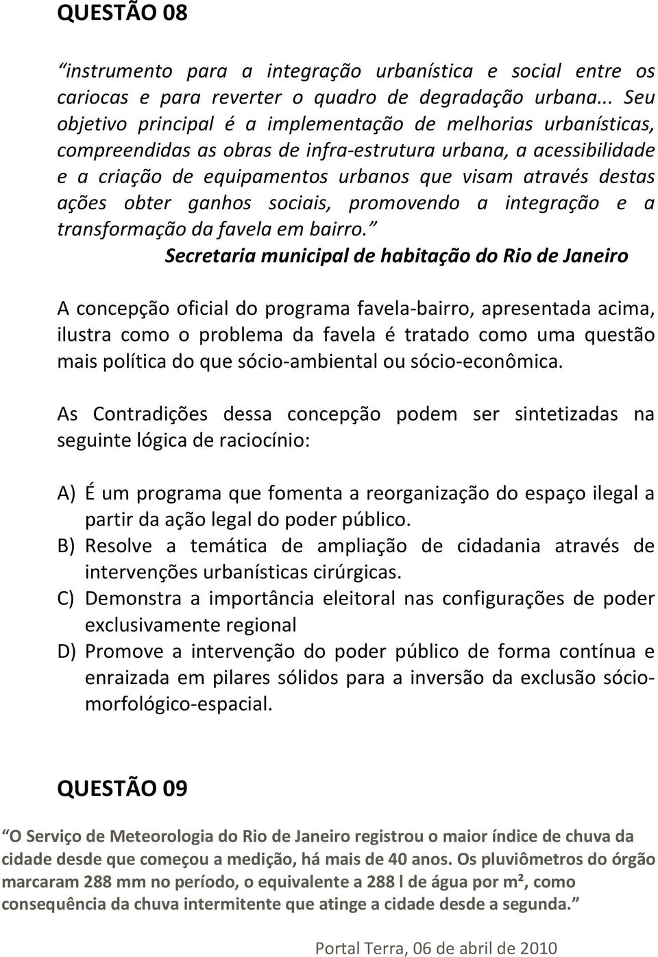 ações obter ganhos sociais, promovendo a integração e a transformação da favela em bairro.