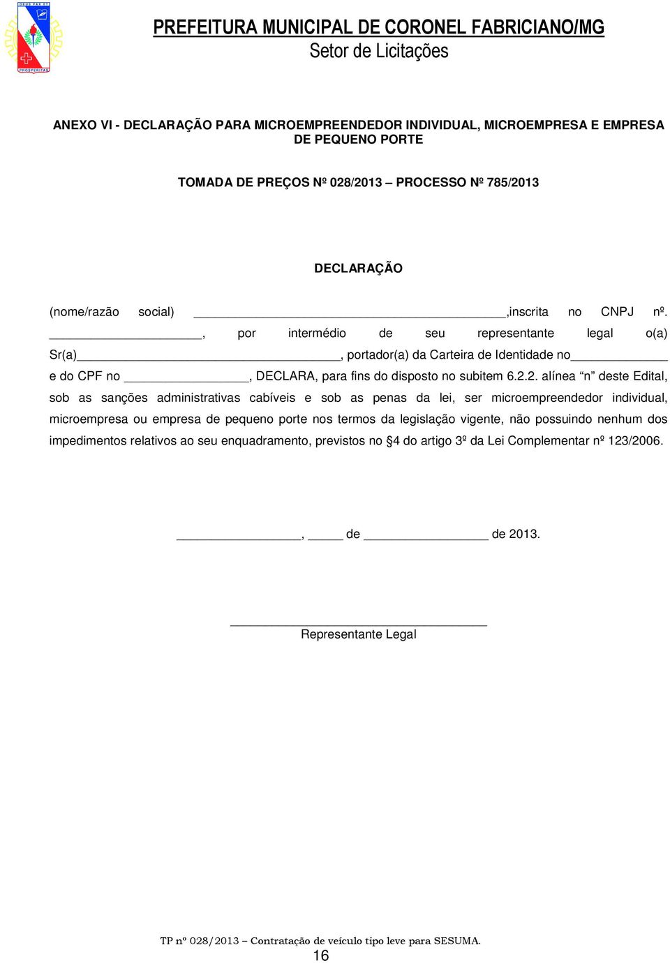 , por intermédio de seu representante legal o(a) Sr(a), portador(a) da Carteira de Identidade no e do CPF no, DECLARA, para fins do disposto no subitem 6.2.