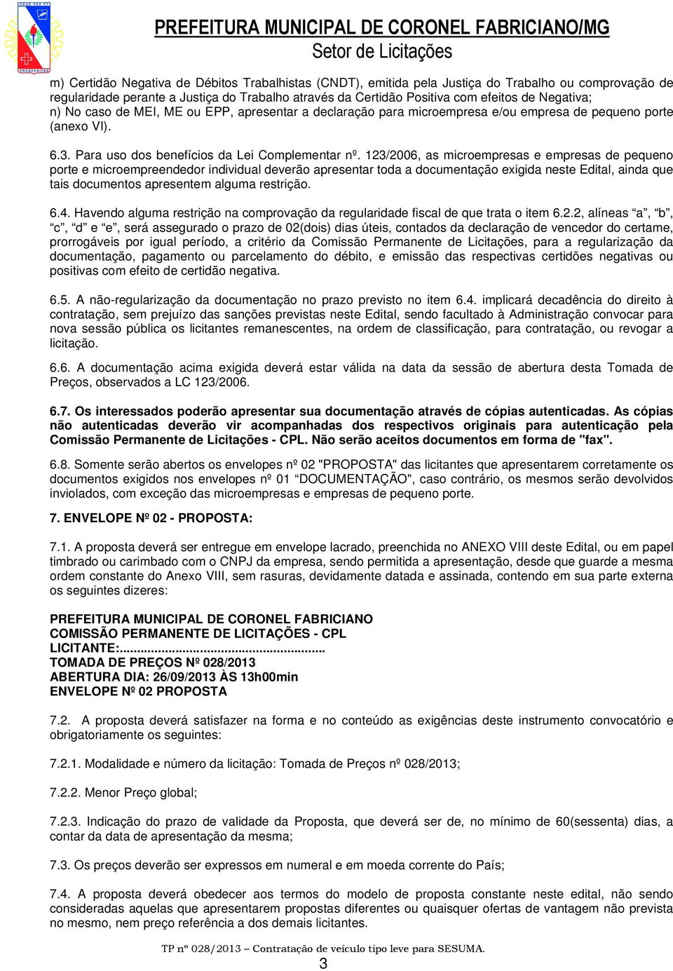 123/2006, as microempresas e empresas de pequeno porte e microempreendedor individual deverão apresentar toda a documentação exigida neste Edital, ainda que tais documentos apresentem alguma