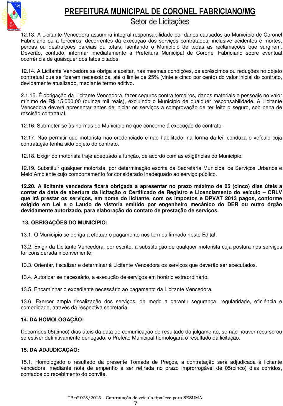 mortes, perdas ou destruições parciais ou totais, isentando o Município de todas as reclamações que surgirem.