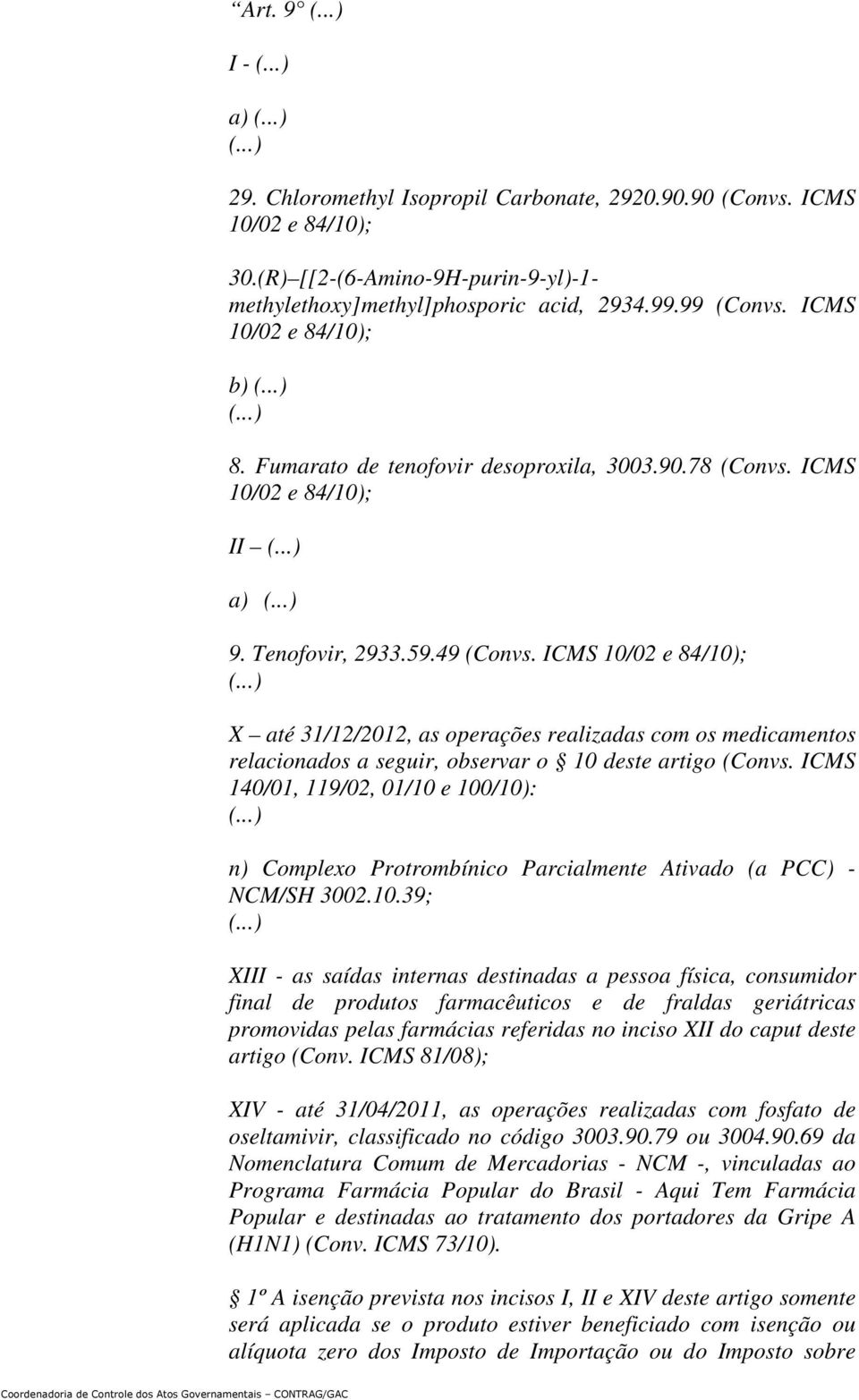 ICMS 10/02 e 84/10); X até 31/12/2012, as operações realizadas com os medicamentos relacionados a seguir, observar o 10 deste artigo (Convs.