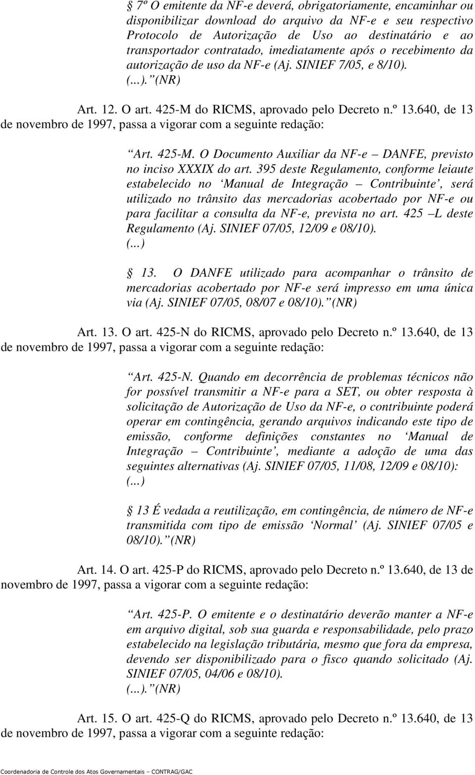 395 deste Regulamento, conforme leiaute estabelecido no Manual de Integração Contribuinte, será utilizado no trânsito das mercadorias acobertado por NF-e ou para facilitar a consulta da NF-e,