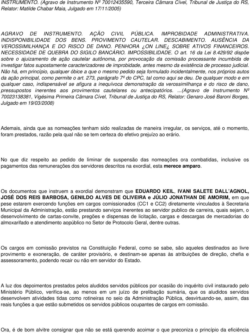 NECESSIDADE DE QUEBRA DO SIGILO BANCÁRIO. IMPOSSIBILIDADE. O art. 16 da Lei 8.