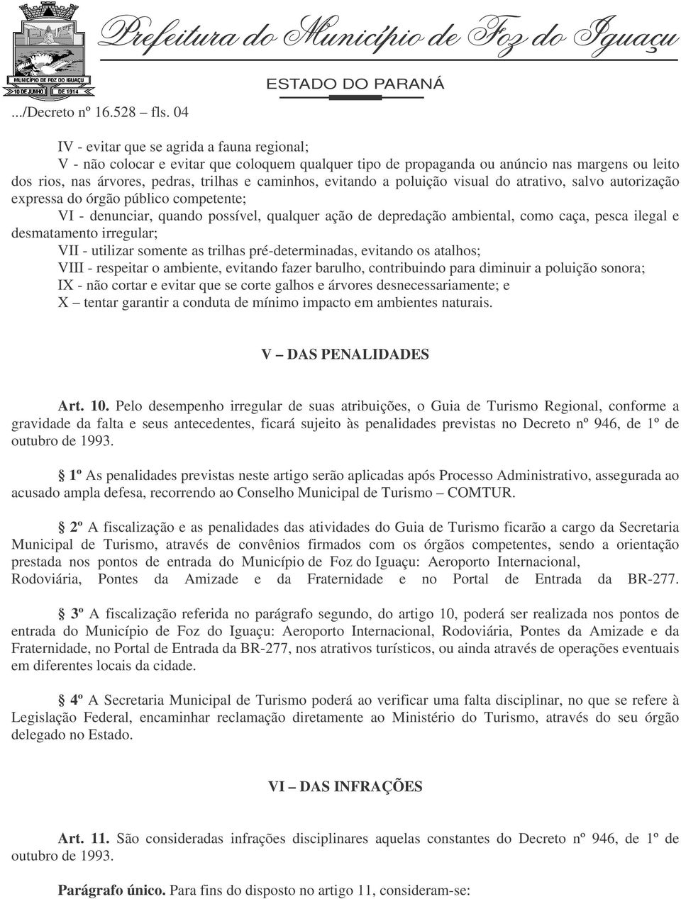 evitando a poluição visual do atrativo, salvo autorização expressa do órgão público competente; VI - denunciar, quando possível, qualquer ação de depredação ambiental, como caça, pesca ilegal e