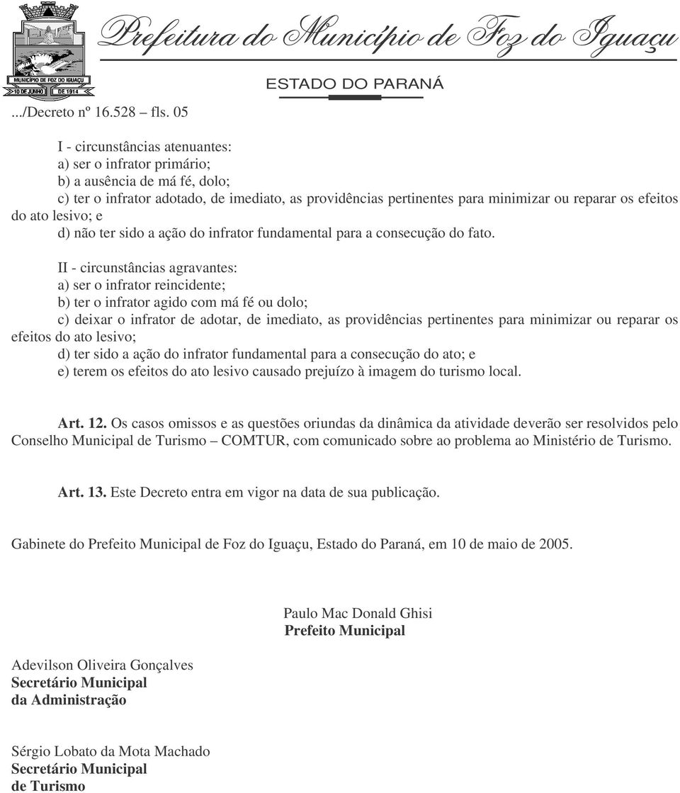 ato lesivo; e d) não ter sido a ação do infrator fundamental para a consecução do fato.