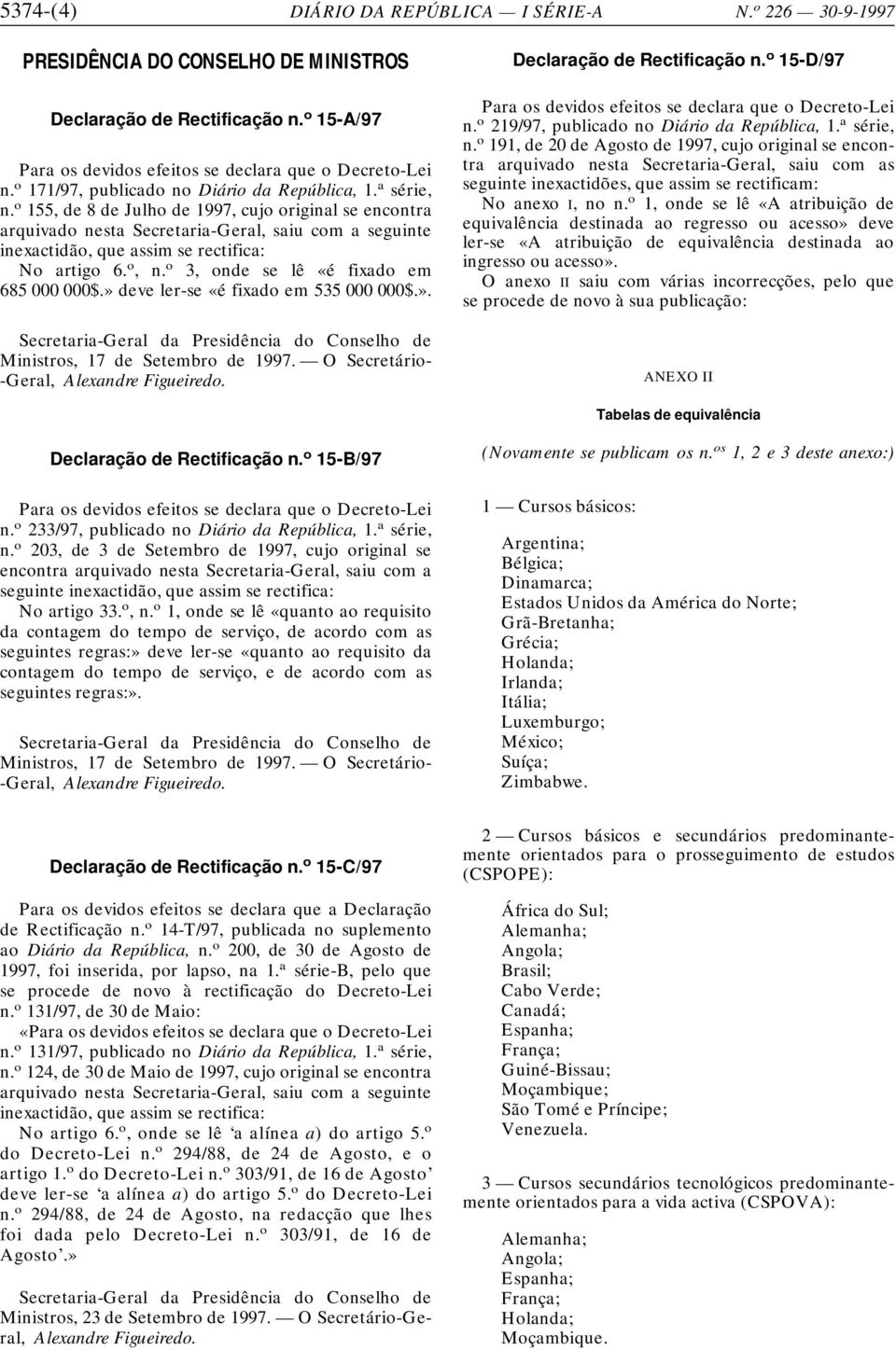 o 155, de 8 de Julho de 1997, cujo original se encontra arquivado nesta Secretaria-Geral, saiu com a seguinte inexactidão, que assim se rectifica: No artigo 6. o, n.