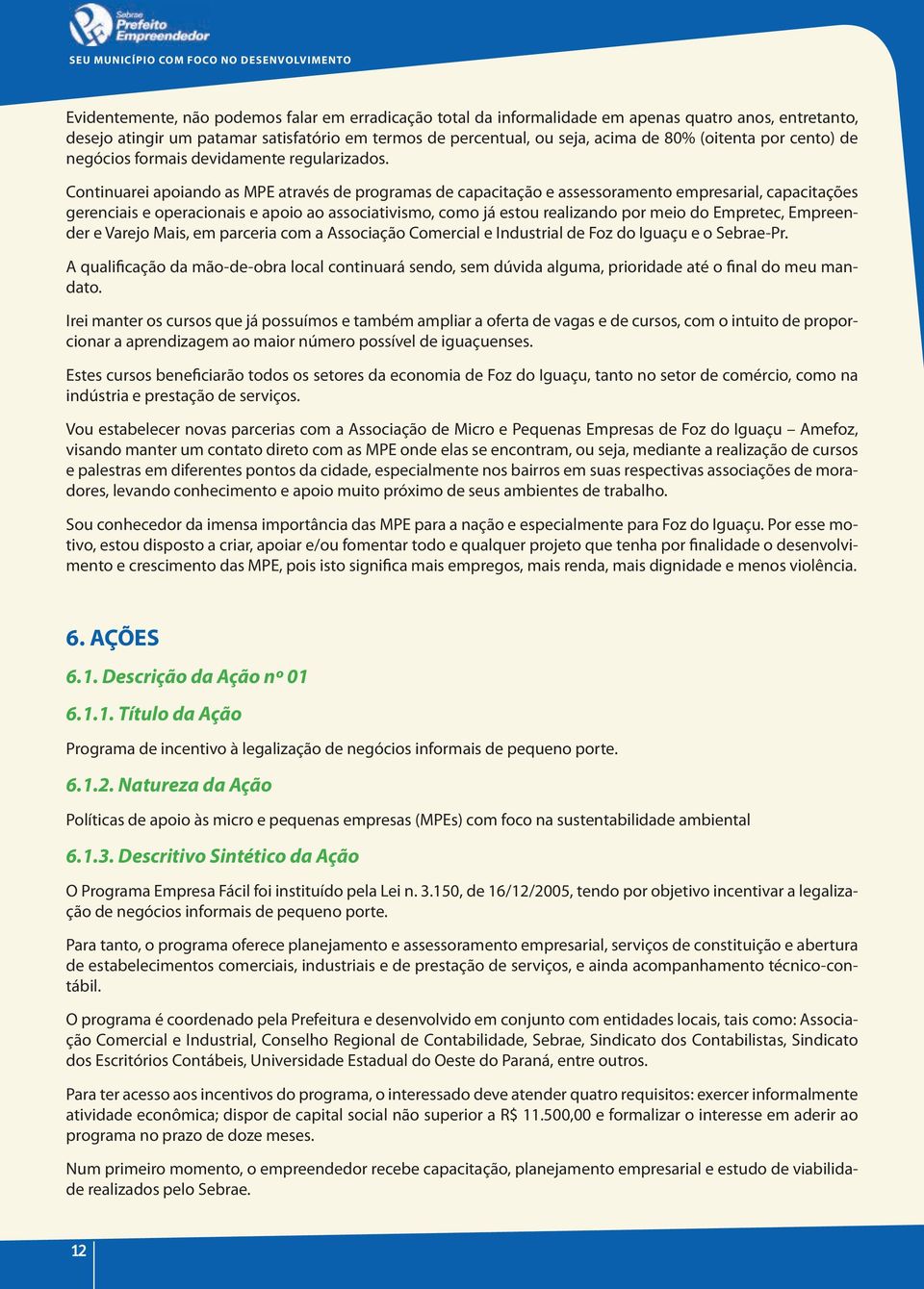 continuarei apoiando as mpe através de programas de capacitação e assessoramento empresarial, capacitações gerenciais e operacionais e apoio ao associativismo, como já estou realizando por meio do