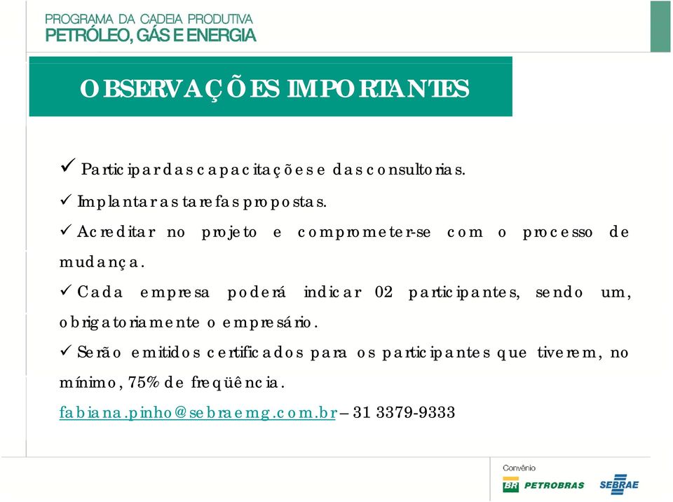 Cada empresa poderá indicar 02 participantes, sendo um, obrigatoriamente i o empresário.