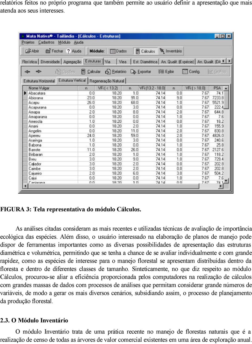 Além disso, o usuário interessado na elaboração de planos de manejo pode dispor de ferramentas importantes como as diversas possibilidades de apresentação das estruturas diamétrica e volumétrica,