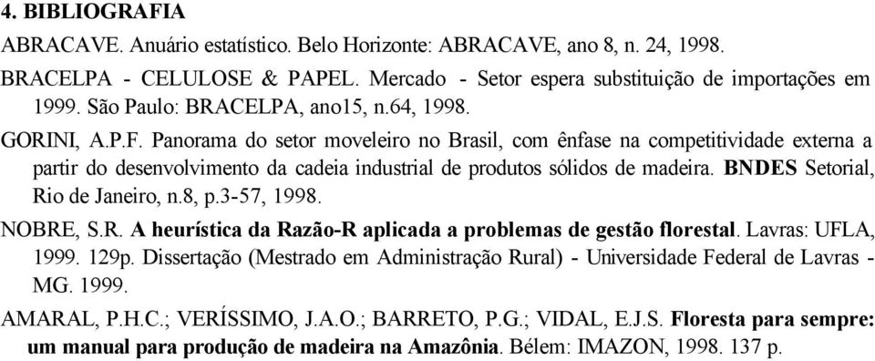 Panorama do setor moveleiro no Brasil, com ênfase na competitividade externa a partir do desenvolvimento da cadeia industrial de produtos sólidos de madeira. BNDES Setorial, Rio de Janeiro, n.8, p.