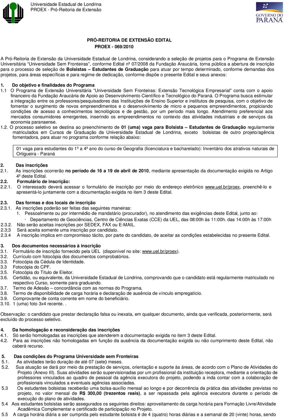 tempo determinado, conforme demandas dos projetos, para áreas específicas e para regime de dedicação, conforme dispõe o presente Edital e seus anexos: 1. Do objetivo e finalidades do Programa 1.