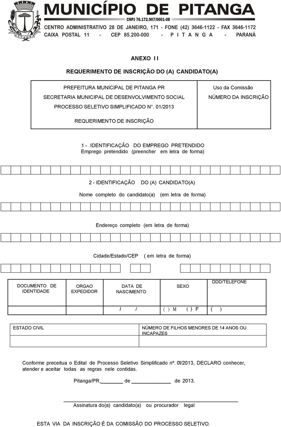 Nome completo do candidato(a) (em letra de forma) Endereço completo (em letra de forma) Cidade/Estado/CEP ( em letra de forma) DOCUMENTO DE IDENTIDADE ORGAO EXPEDIDOR DATA DE NASCIMENTO SEXO