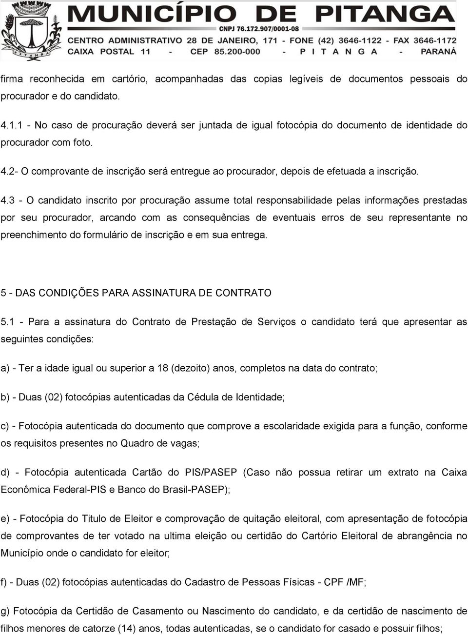 2- O comprovante de inscrição será entregue ao procurador, depois de efetuada a inscrição. 4.