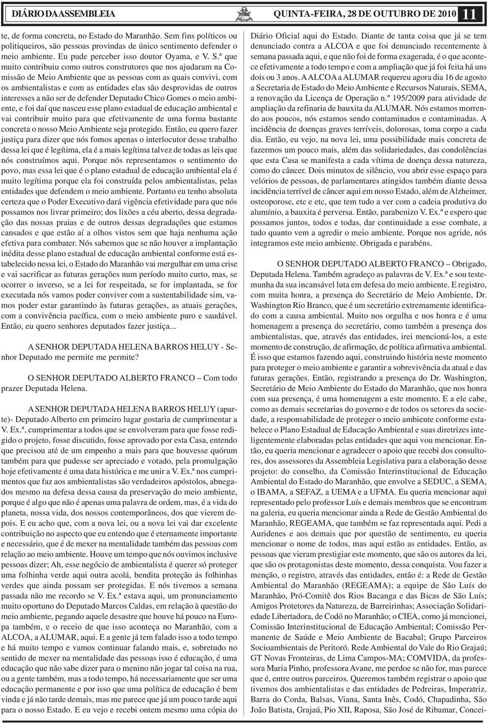 ª que muito contribuiu como outros construtores que nos ajudaram na Comissão de Meio Ambiente que as pessoas com as quais convivi, com os ambientalistas e com as entidades elas são desprovidas de