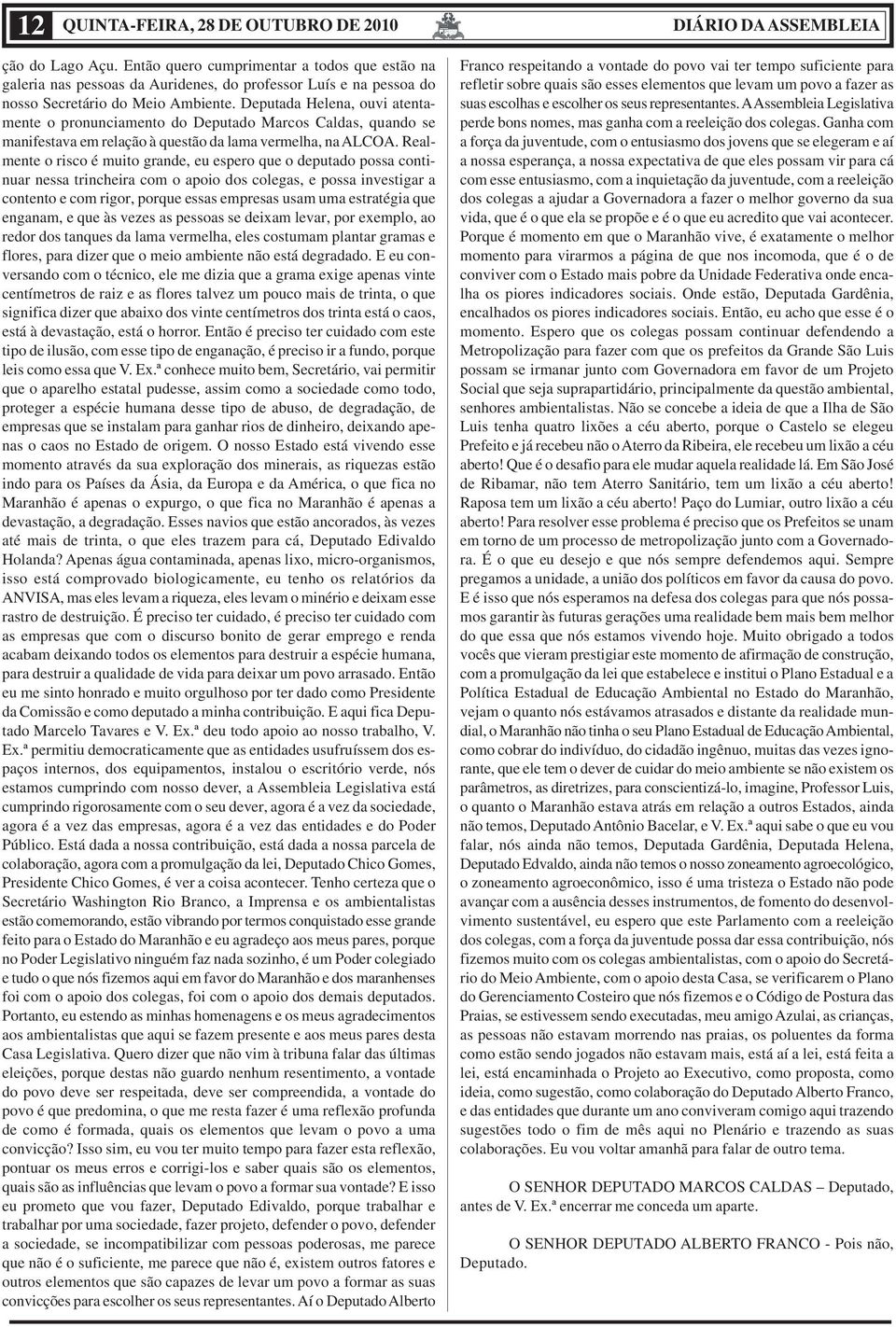 Deputada Helena, ouvi atentamente o pronunciamento do Deputado Marcos Caldas, quando se manifestava em relação à questão da lama vermelha, na ALCOA.