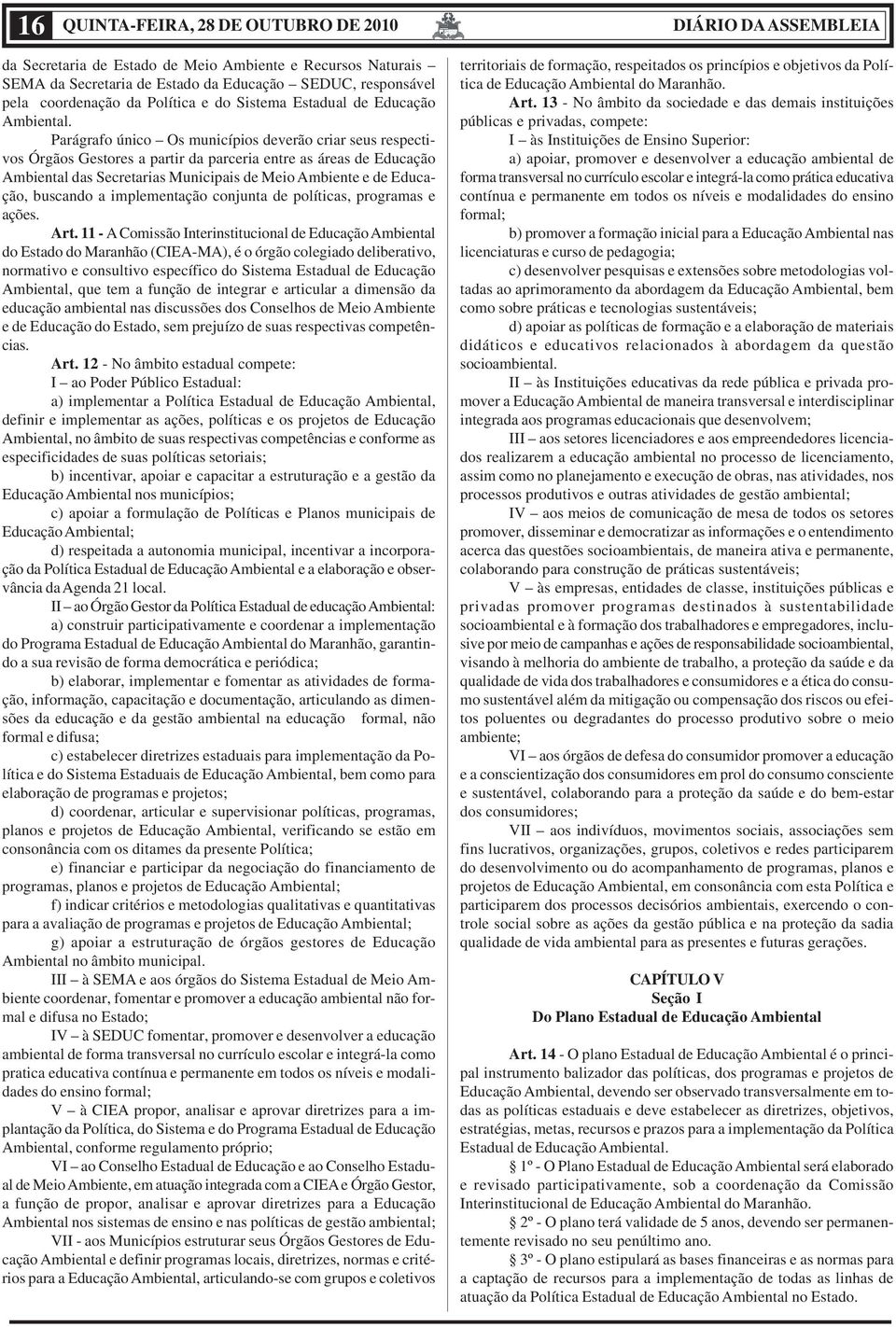 Parágrafo único Os municípios deverão criar seus respectivos Órgãos Gestores a partir da parceria entre as áreas de Educação Ambiental das Secretarias Municipais de Meio Ambiente e de Educação,