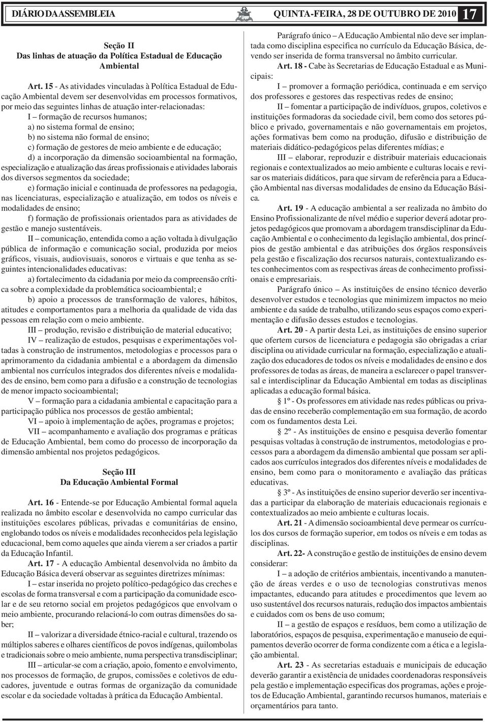 recursos humanos; a) no sistema formal de ensino; b) no sistema não formal de ensino; c) formação de gestores de meio ambiente e de educação; d) a incorporação da dimensão socioambiental na formação,