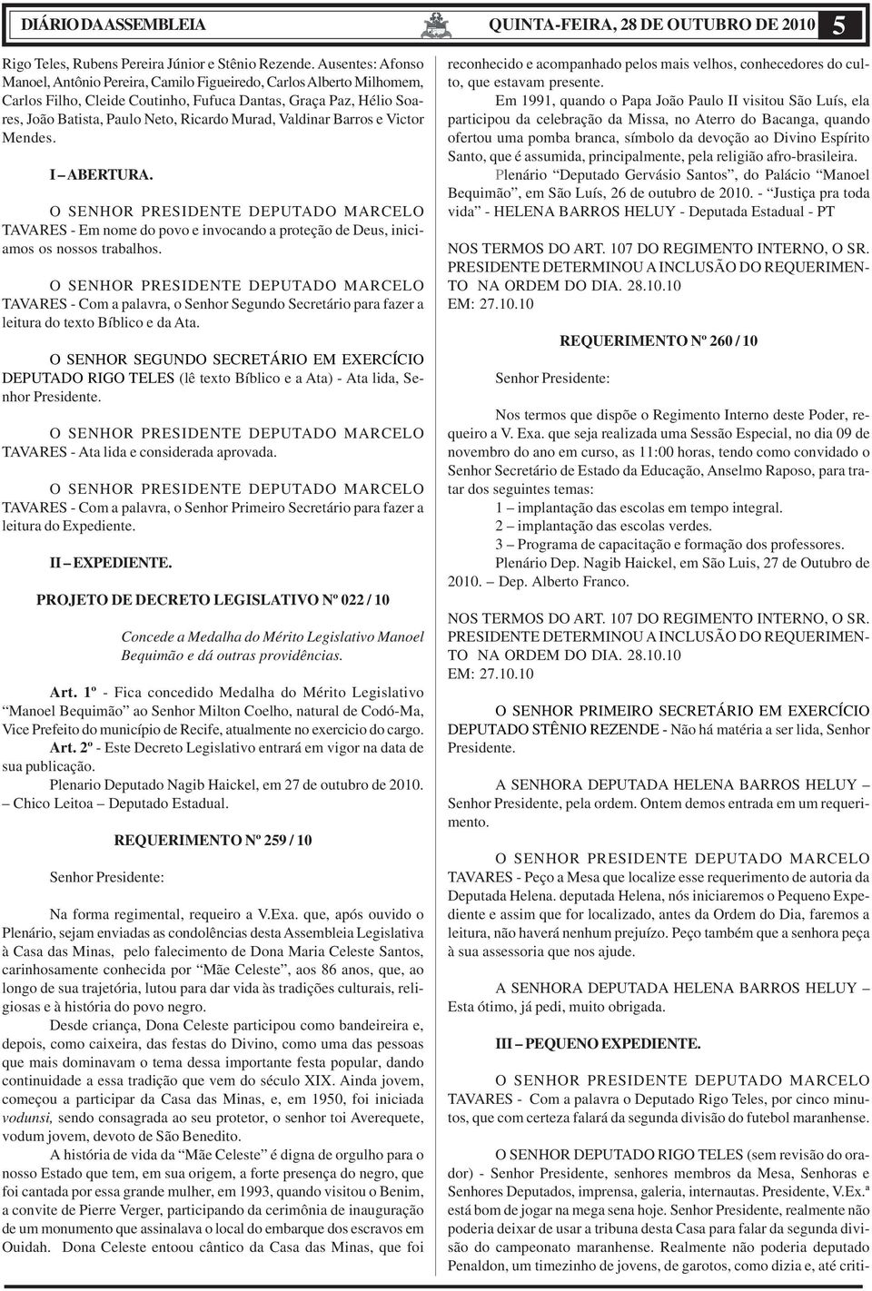 Valdinar Barros e Victor Mendes. I ABERTURA. TAVARES - Em nome do povo e invocando a proteção de Deus, iniciamos os nossos trabalhos.