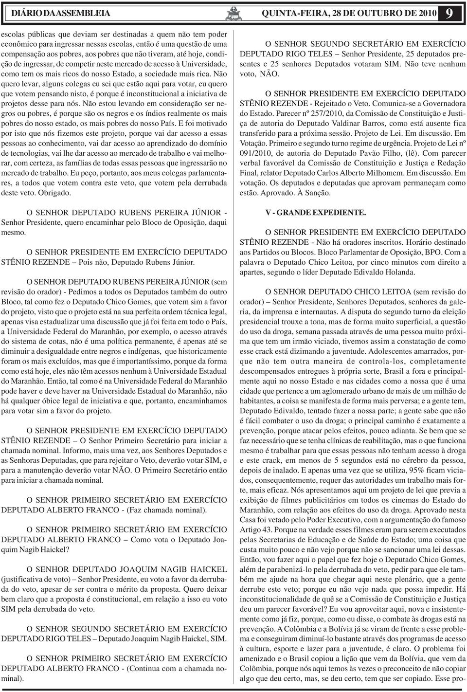 Não quero levar, alguns colegas eu sei que estão aqui para votar, eu quero que votem pensando nisto, é porque é inconstitucional a iniciativa de projetos desse para nós.