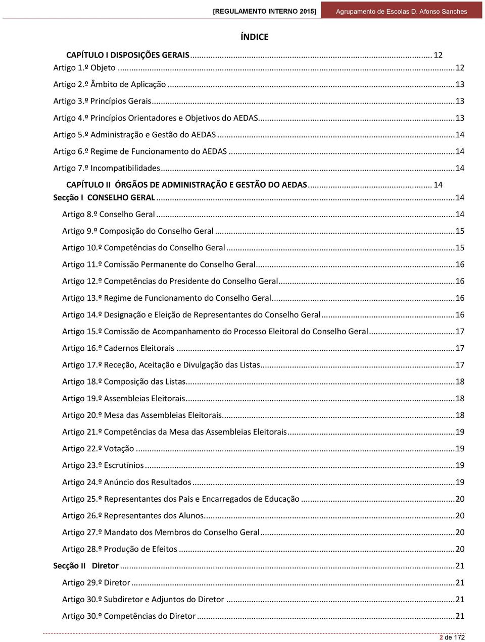 .. 14 Secção I CONSELHO GERAL... 14 Artigo 8.º Conselho Geral... 14 Artigo 9.º Composição do Conselho Geral... 15 Artigo 10.º Competências do Conselho Geral... 15 Artigo 11.