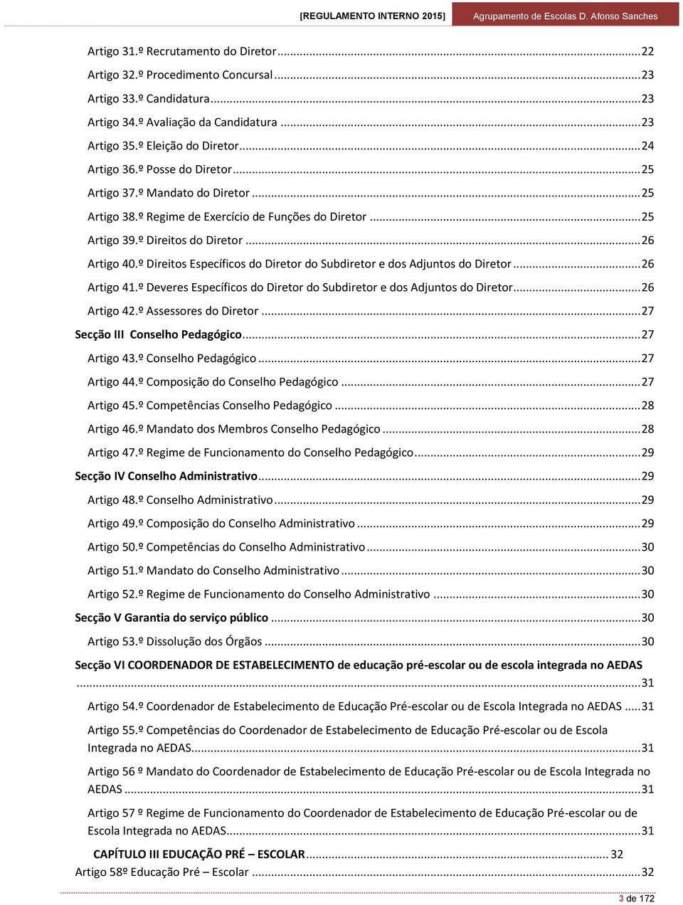 º Direitos Específicos do Diretor do Subdiretor e dos Adjuntos do Diretor... 26 Artigo 41.º Deveres Específicos do Diretor do Subdiretor e dos Adjuntos do Diretor... 26 Artigo 42.