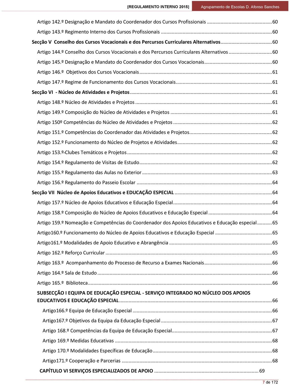 º Designação e Mandato do Coordenador dos Cursos Vocacionais... 60 Artigo 146.º Objetivos dos Cursos Vocacionais... 61 Artigo 147.º Regime de Funcionamento dos Cursos Vocacionais.