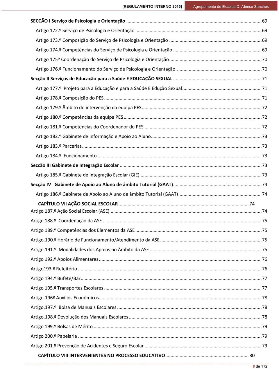 .. 70 Secção II Serviços de Educação para a Saúde E EDUCAÇÃO SEXUAL... 71 Artigo 177.º Projeto para a Educação e para a Saúde E Edução Sexual... 71 Artigo 178.º Composição do PES... 71 Artigo 179.