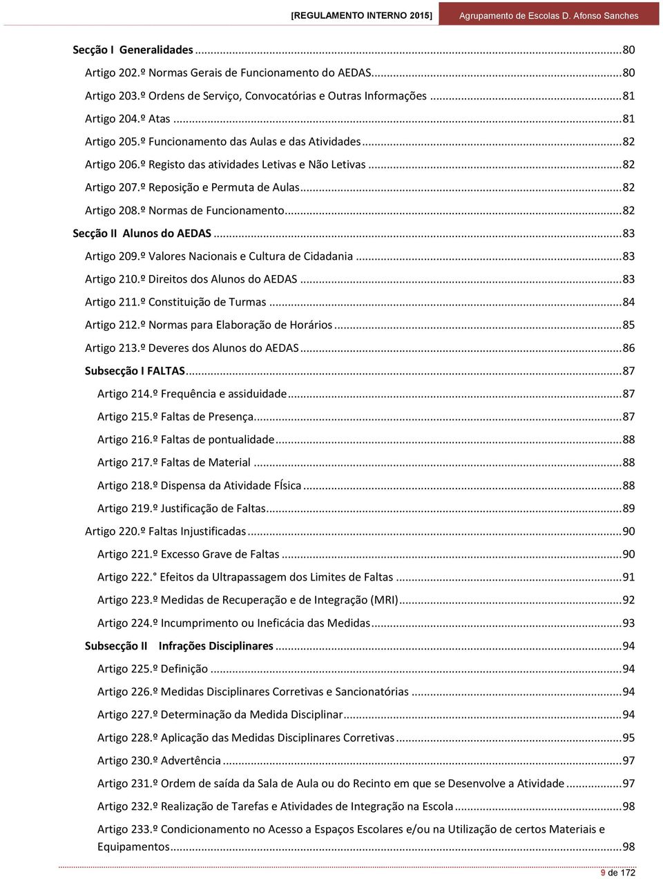 .. 82 Secção II Alunos do AEDAS... 83 Artigo 209.º Valores Nacionais e Cultura de Cidadania... 83 Artigo 210.º Direitos dos Alunos do AEDAS... 83 Artigo 211.º Constituição de Turmas... 84 Artigo 212.