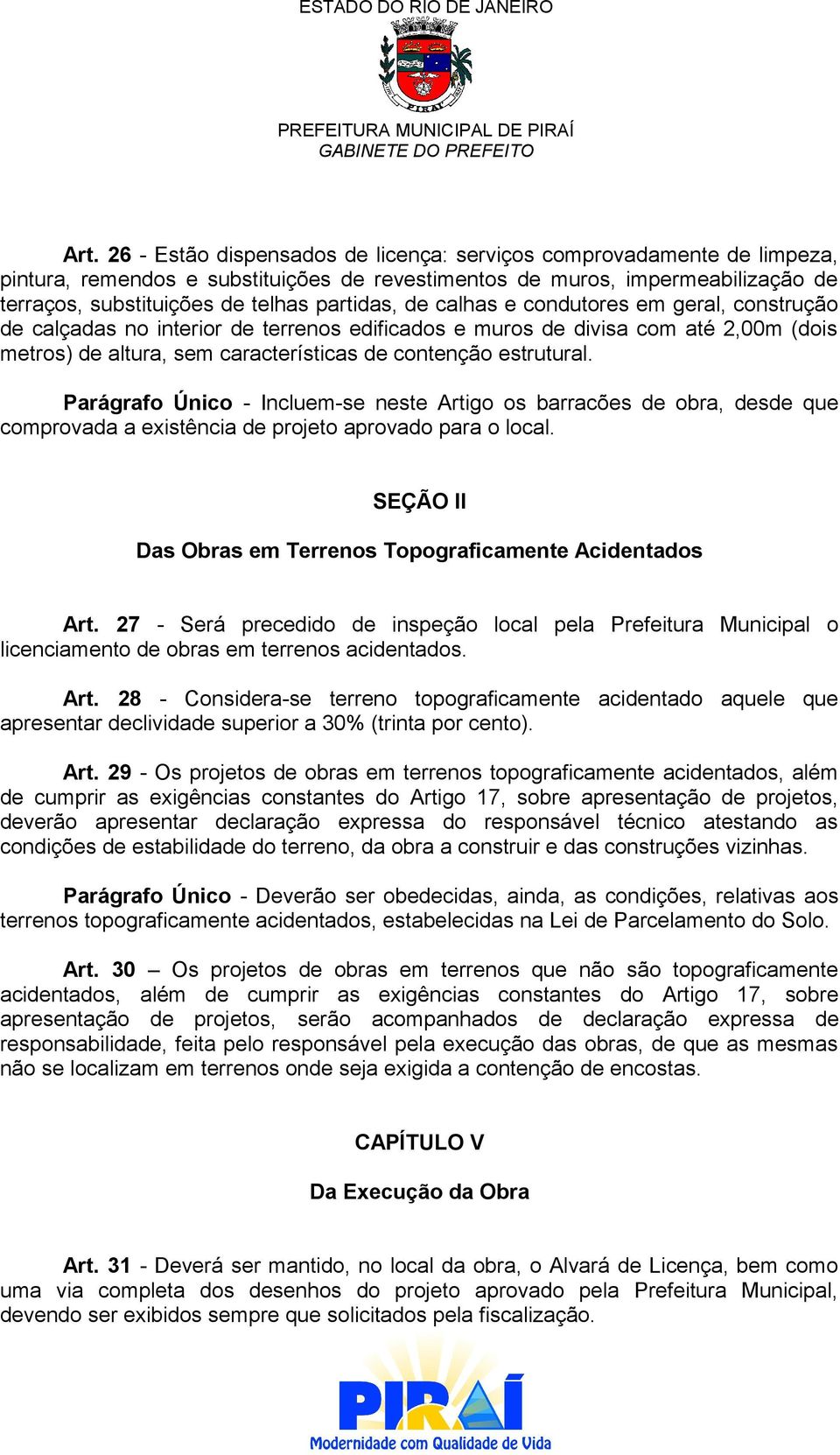 estrutural. Parágrafo Único - Incluem-se neste Artigo os barracões de obra, desde que comprovada a existência de projeto aprovado para o local.