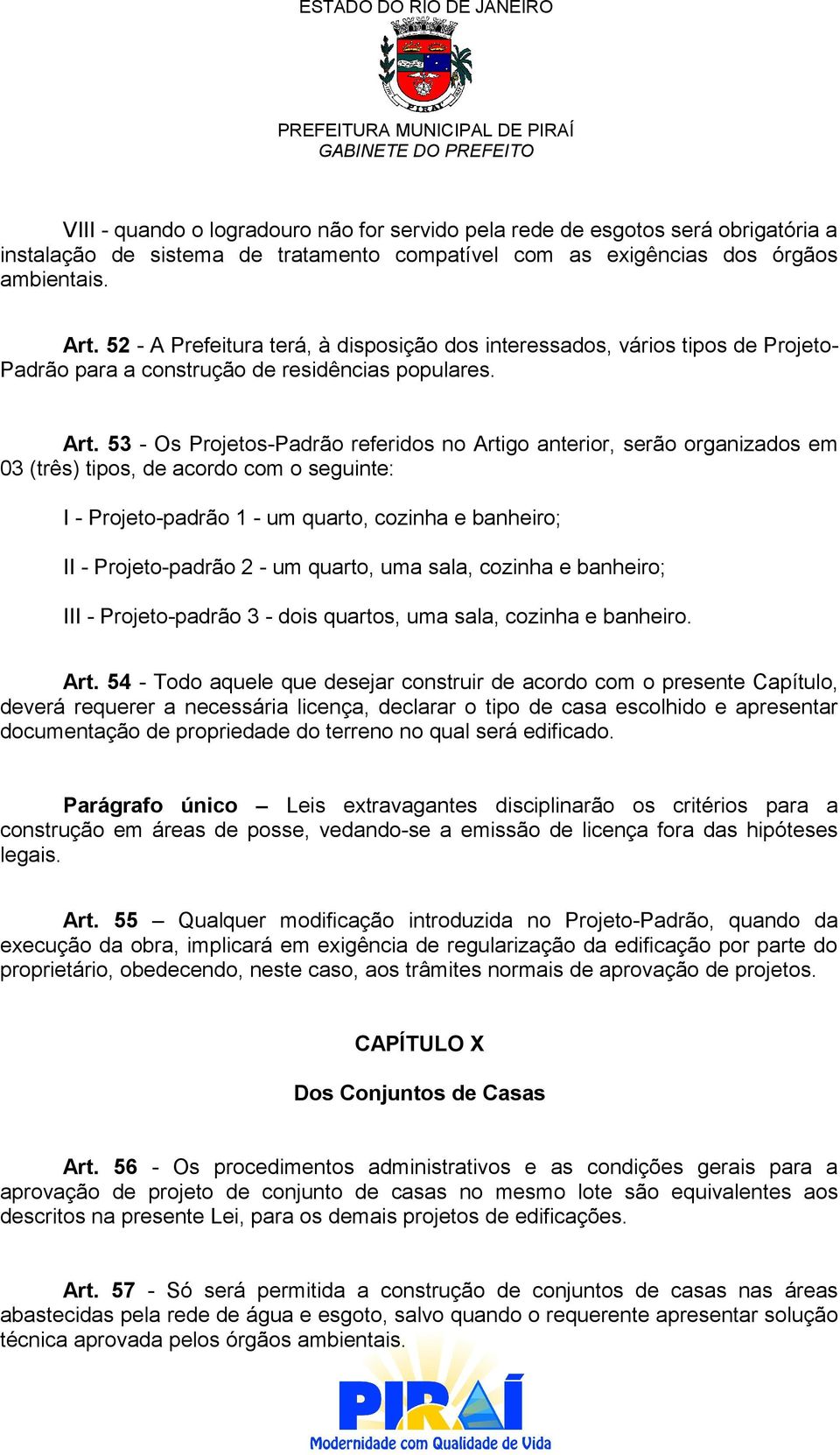 53 - Os Projetos-Padrão referidos no Artigo anterior, serão organizados em 03 (três) tipos, de acordo com o seguinte: I - Projeto-padrão 1 - um quarto, cozinha e banheiro; II - Projeto-padrão 2 - um