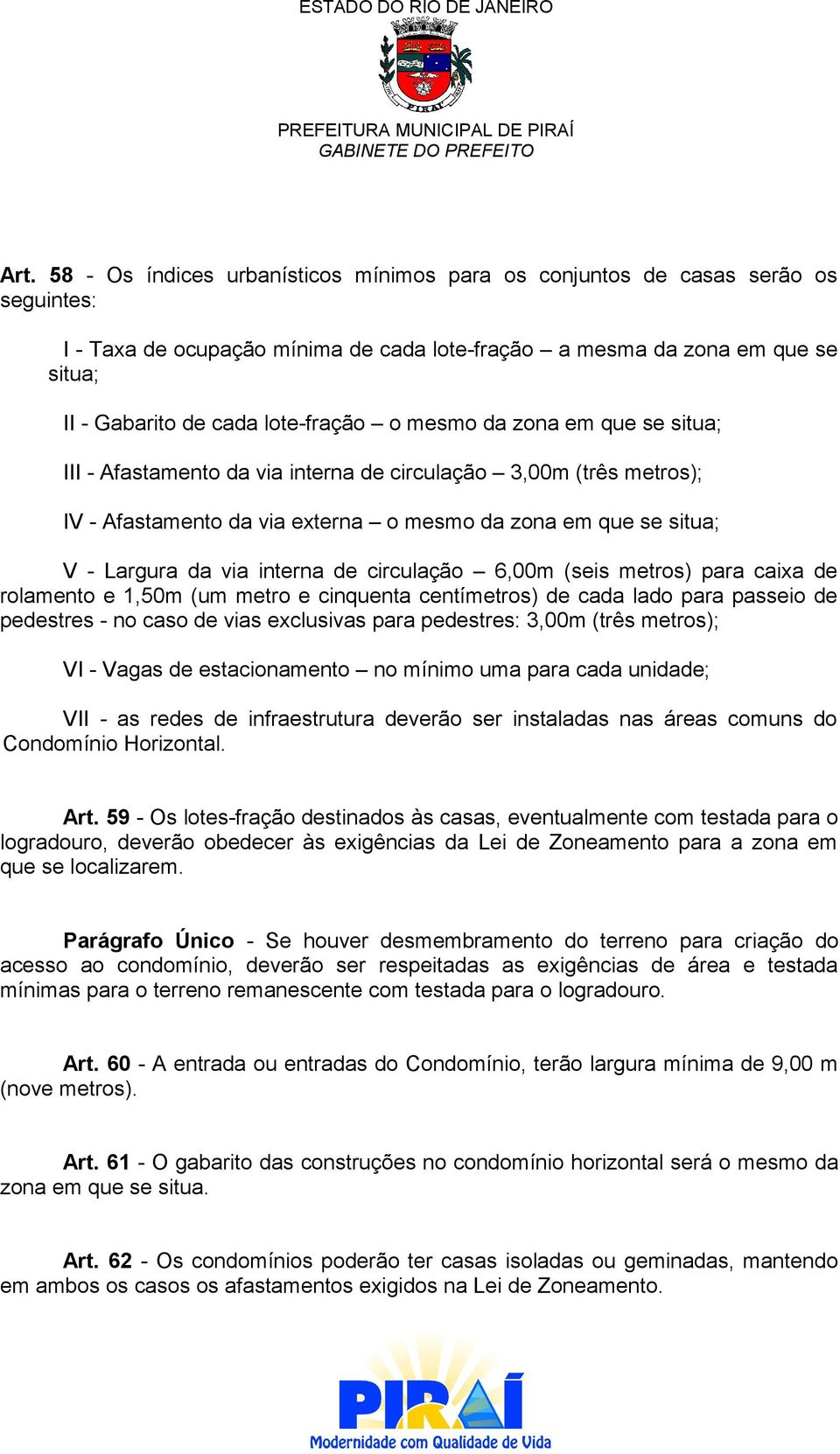 interna de circulação 6,00m (seis metros) para caixa de rolamento e 1,50m (um metro e cinquenta centímetros) de cada lado para passeio de pedestres - no caso de vias exclusivas para pedestres: 3,00m