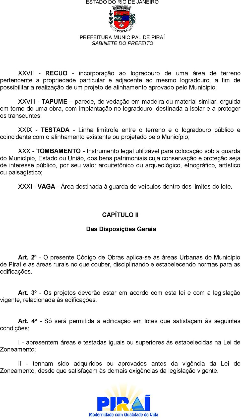 transeuntes; XXIX - TESTADA - Linha limítrofe entre o terreno e o logradouro público e coincidente com o alinhamento existente ou projetado pelo Município; XXX - TOMBAMENTO - Instrumento legal