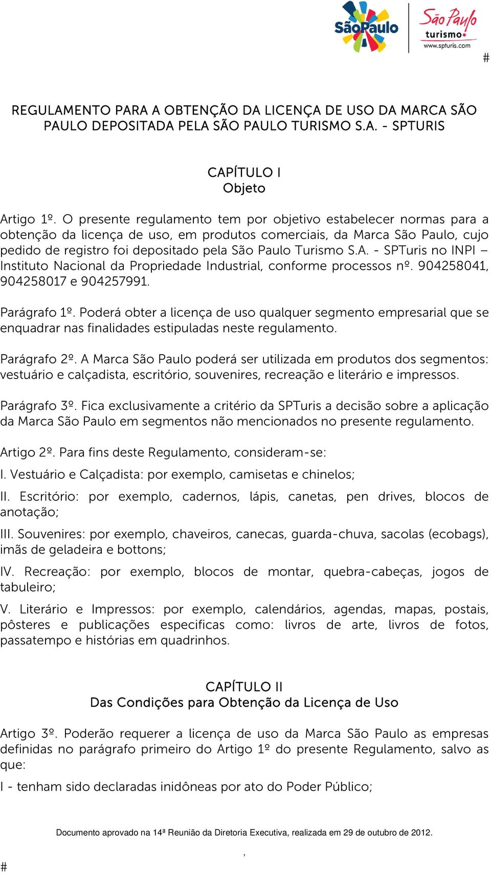 A. - SPTuris no INPI Instituto Nacional da Propriedade Industrial conforme processos nº. 904258041 904258017 e 904257991. Parágrafo 1º.