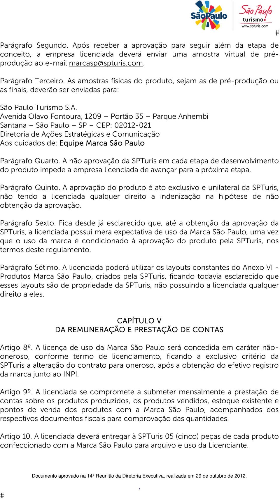 amostras físicas do produto sejam as de pré-produção ou as finais deverão ser enviadas para: São Paulo Turismo S.A.