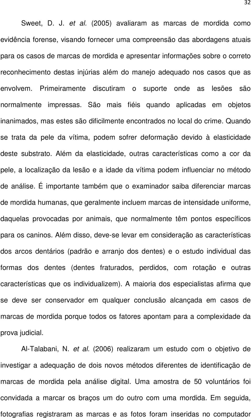 reconhecimento destas injúrias além do manejo adequado nos casos que as envolvem. Primeiramente discutiram o suporte onde as lesões são normalmente impressas.