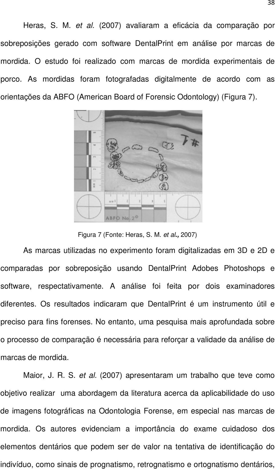 As mordidas foram fotografadas digitalmente de acordo com as orientações da ABFO (American Board of Forensic Odontology) (Figura 7). Figura 7 (Fonte: Heras, S. M. et al.