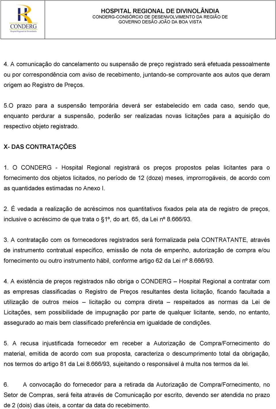 O prazo para a suspensão temporária deverá ser estabelecido em cada caso, sendo que, enquanto perdurar a suspensão, poderão ser realizadas novas licitações para a aquisição do respectivo objeto