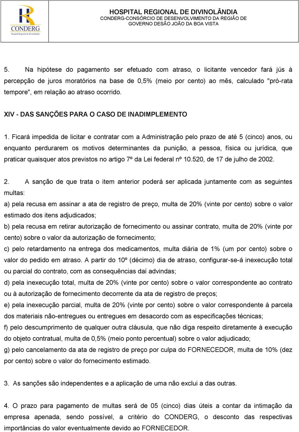 Ficará impedida de licitar e contratar com a Administração pelo prazo de até 5 (cinco) anos, ou enquanto perdurarem os motivos determinantes da punição, a pessoa, física ou jurídica, que praticar