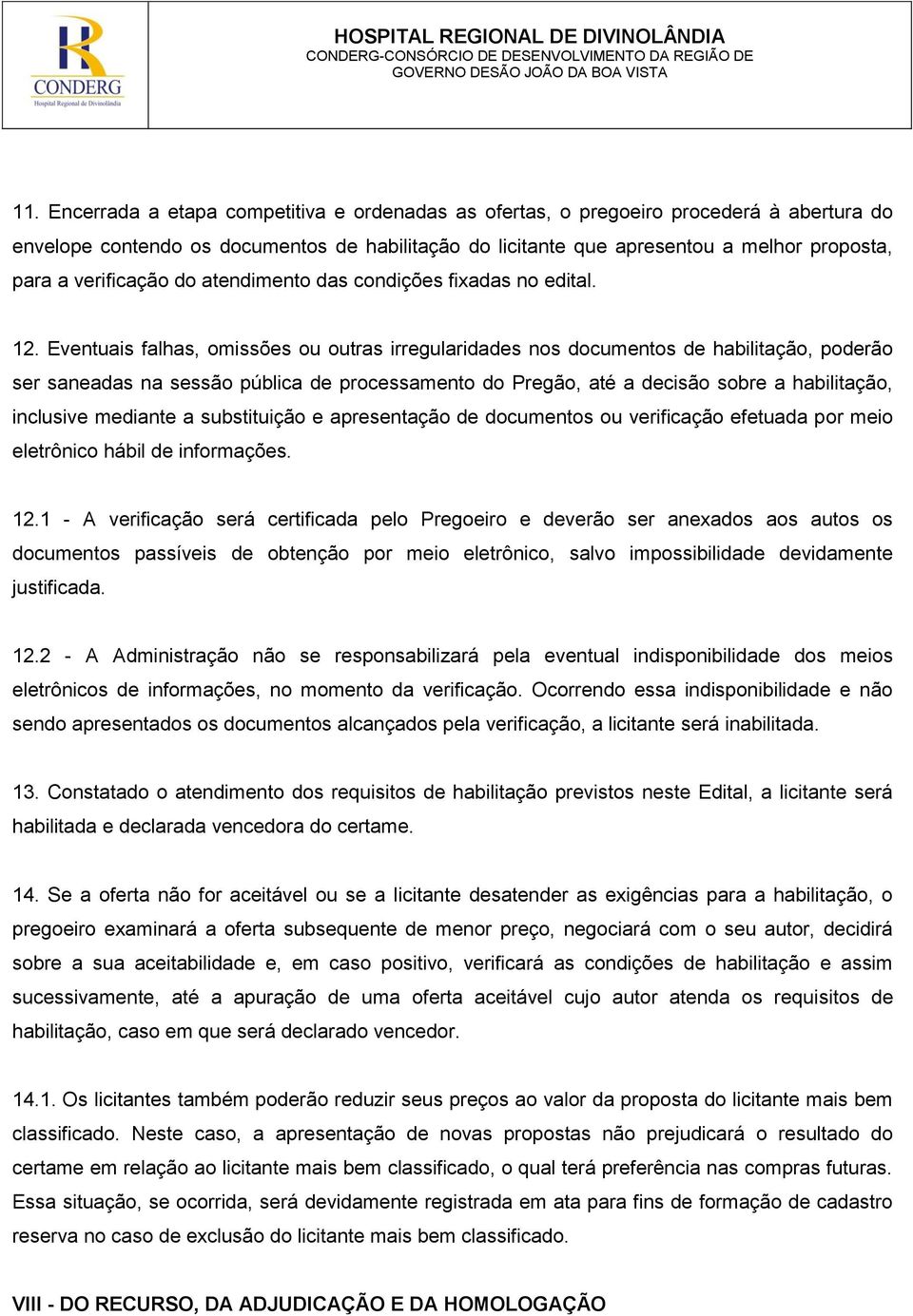 Eventuais falhas, omissões ou outras irregularidades nos documentos de habilitação, poderão ser saneadas na sessão pública de processamento do Pregão, até a decisão sobre a habilitação, inclusive