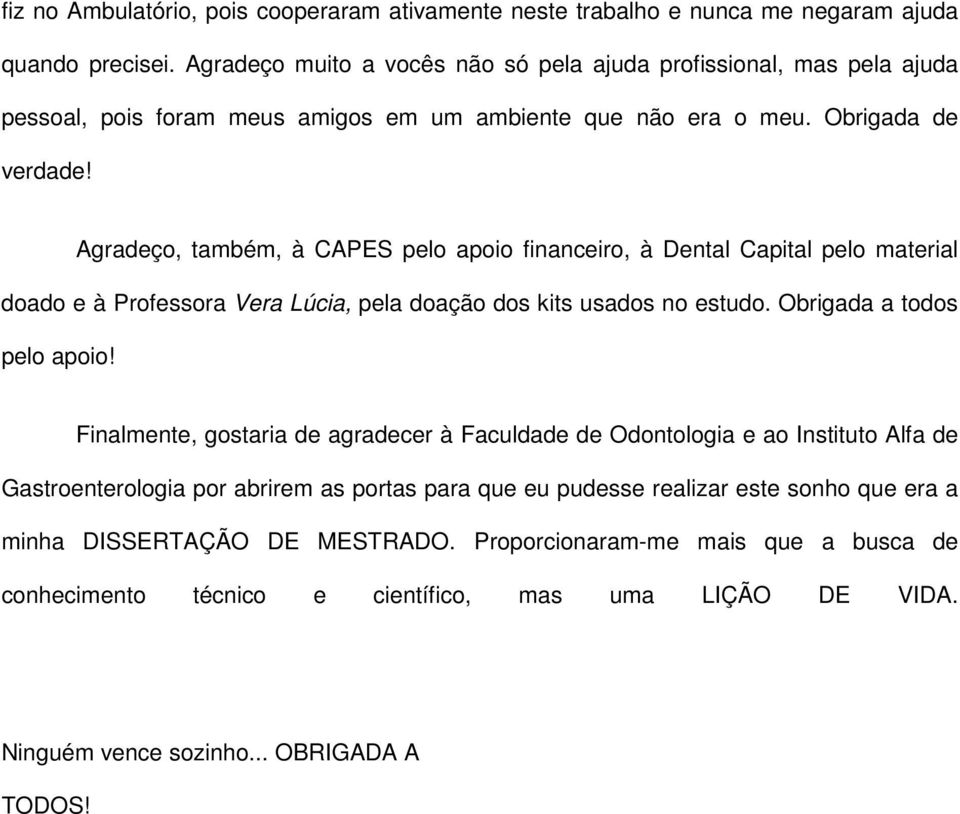 Agradeço, também, à CAPES pelo apoio financeiro, à Dental Capital pelo material doado e à Professora Vera Lúcia, pela doação dos kits usados no estudo. Obrigada a todos pelo apoio!