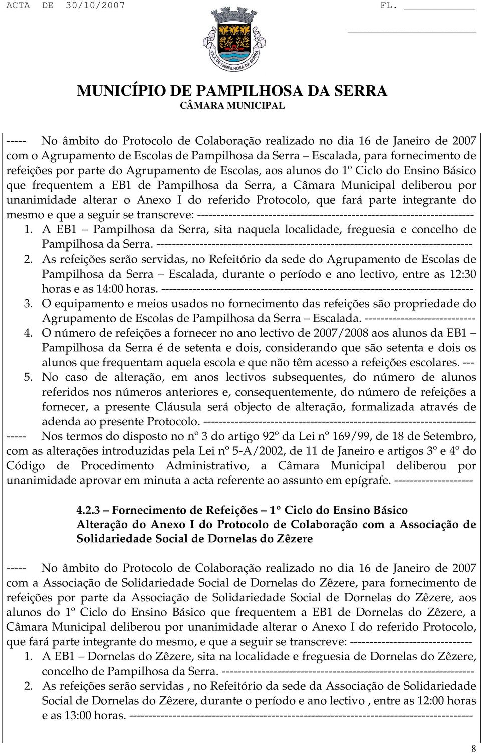 fará parte integrante do mesmo e que a seguir se transcreve: ---------------------------------------------------------------------- 1.