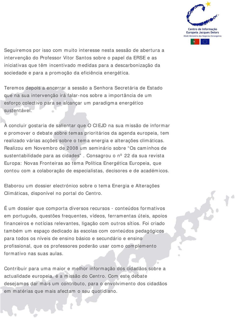 Teremos depois a encerrar a sessão a Senhora Secretária de Estado que na sua intervenção irá falar-nos sobre a importância de um esforço colectivo para se alcançar um paradigma energético sustentável.