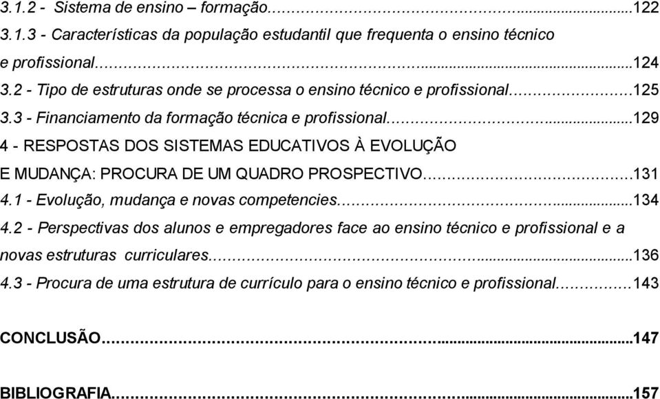 ..129 4 - RESPOSTAS DOS SISTEMAS EDUCATIVOS À EVOLUÇÃO E MUDANÇA: PROCURA DE UM QUADRO PROSPECTIVO...131 4.1 - Evolução, mudança e novas competencies...134 4.