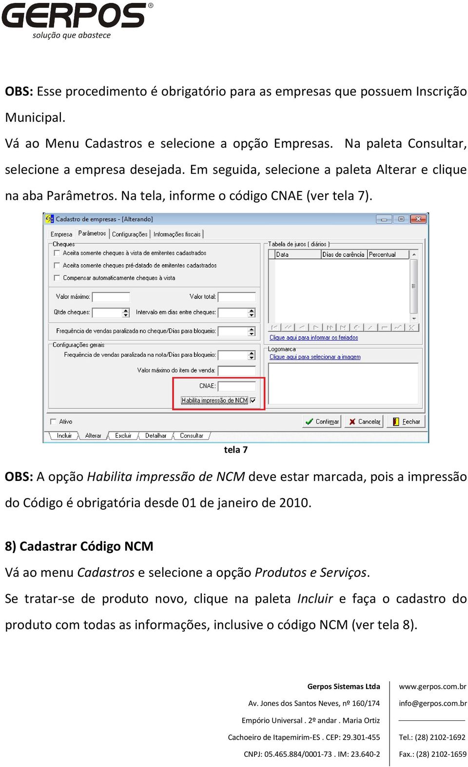 tela 7 OBS: A opção Habilita impressão de NCM deve estar marcada, pois a impressão do Código é obrigatória desde 01 de janeiro de 2010.