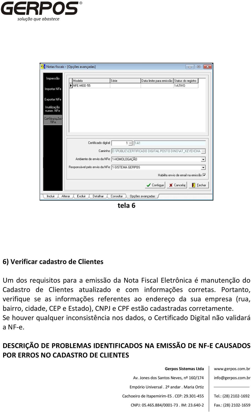 Portanto, verifique se as informações referentes ao endereço da sua empresa (rua, bairro, cidade, CEP e Estado), CNPJ e CPF estão