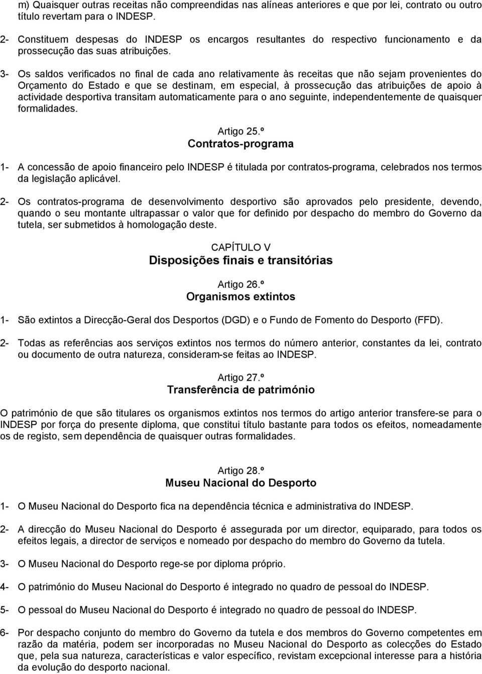 3- Os saldos verificados no final de cada ano relativamente às receitas que não sejam provenientes do Orçamento do Estado e que se destinam, em especial, à prossecução das atribuições de apoio à