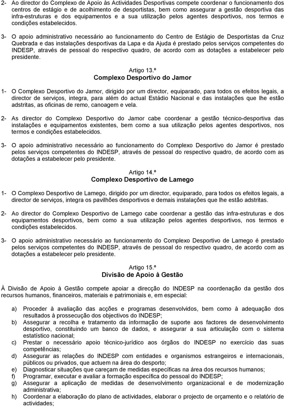 3- O apoio administrativo necessário ao funcionamento do Centro de Estágio de Desportistas da Cruz Quebrada e das instalações desportivas da Lapa e da Ajuda é prestado pelos serviços competentes do